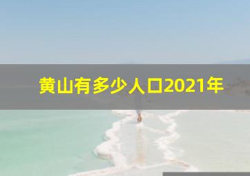 黄山有多少人口2021年