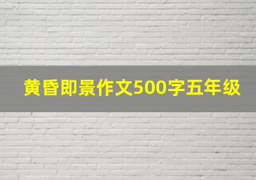 黄昏即景作文500字五年级