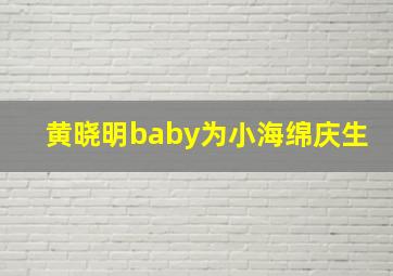 黄晓明baby为小海绵庆生