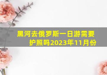 黑河去俄罗斯一日游需要护照吗2023年11月份