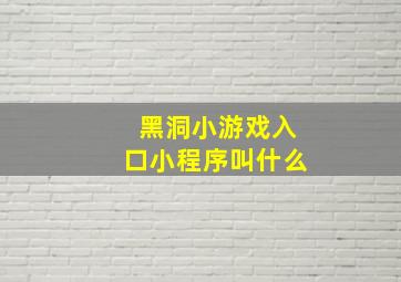 黑洞小游戏入口小程序叫什么