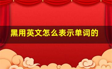 黑用英文怎么表示单词的