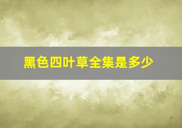 黑色四叶草全集是多少