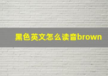 黑色英文怎么读音brown