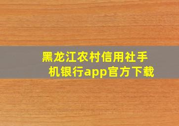 黑龙江农村信用社手机银行app官方下载