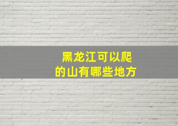 黑龙江可以爬的山有哪些地方