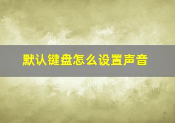 默认键盘怎么设置声音