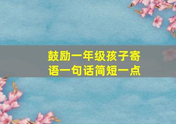 鼓励一年级孩子寄语一句话简短一点