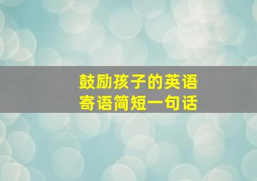 鼓励孩子的英语寄语简短一句话