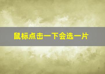 鼠标点击一下会选一片