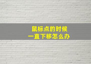 鼠标点的时候一直下移怎么办