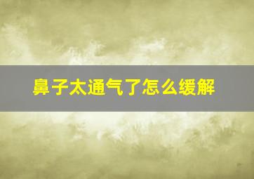 鼻子太通气了怎么缓解