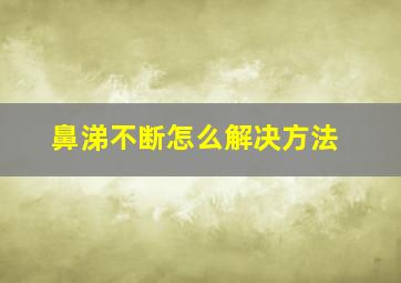 鼻涕不断怎么解决方法