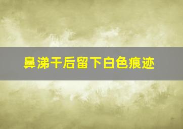 鼻涕干后留下白色痕迹