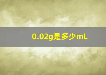 0.02g是多少mL