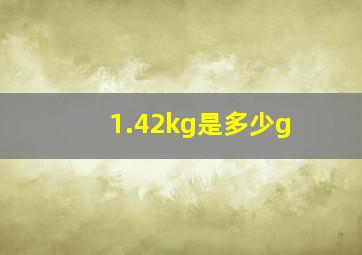 1.42kg是多少g