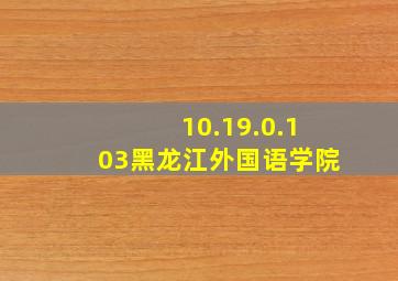 10.19.0.103黑龙江外国语学院