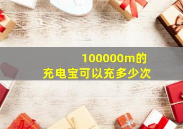 100000m的充电宝可以充多少次