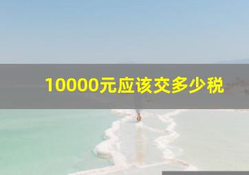 10000元应该交多少税