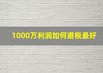 1000万利润如何避税最好