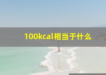 100kcal相当于什么