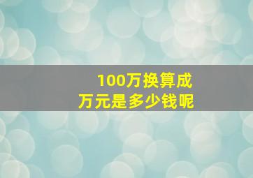 100万换算成万元是多少钱呢