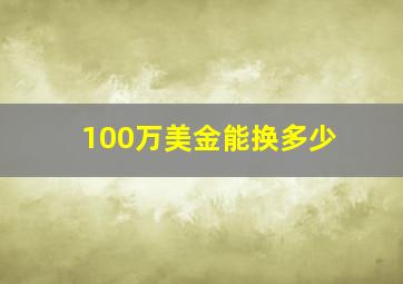 100万美金能换多少