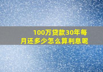 100万贷款30年每月还多少怎么算利息呢