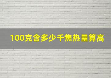 100克含多少千焦热量算高