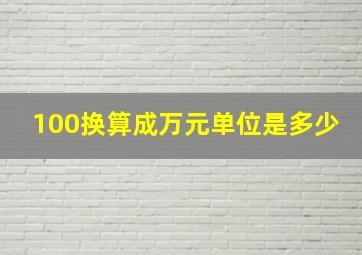 100换算成万元单位是多少