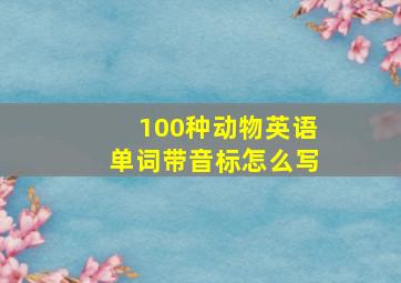 100种动物英语单词带音标怎么写