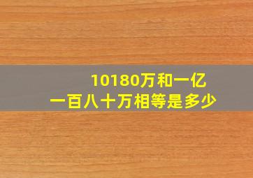 10180万和一亿一百八十万相等是多少