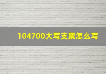 104700大写支票怎么写