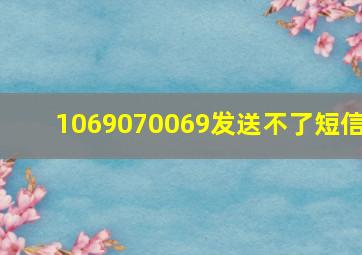 1069070069发送不了短信