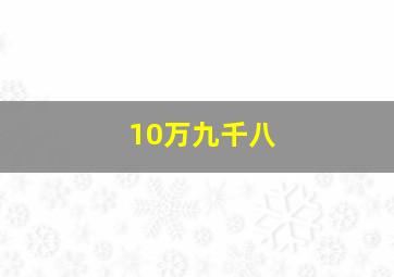 10万九千八