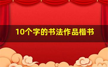 10个字的书法作品楷书