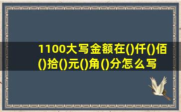 1100大写金额在()仟()佰()拾()元()角()分怎么写