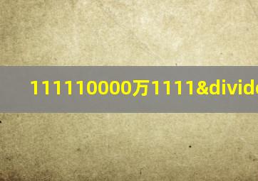 111110000万1111÷9等于