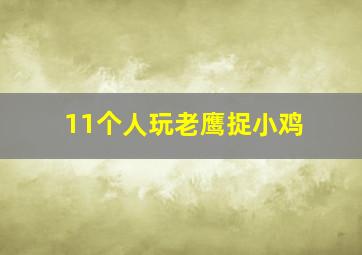 11个人玩老鹰捉小鸡