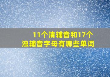 11个清辅音和17个浊辅音字母有哪些单词