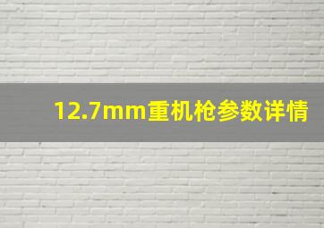 12.7mm重机枪参数详情