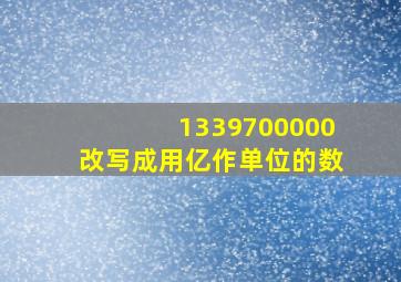 1339700000改写成用亿作单位的数