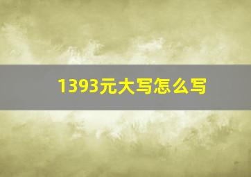 1393元大写怎么写