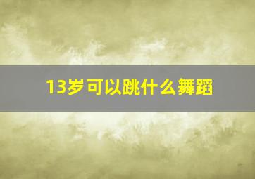 13岁可以跳什么舞蹈