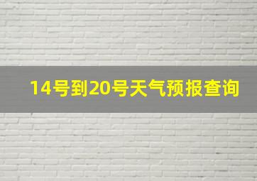 14号到20号天气预报查询