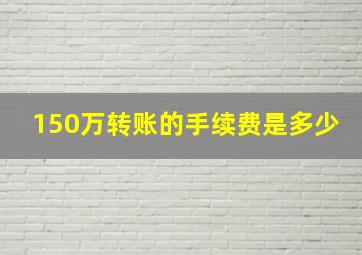 150万转账的手续费是多少