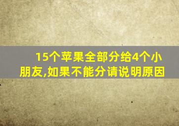 15个苹果全部分给4个小朋友,如果不能分请说明原因