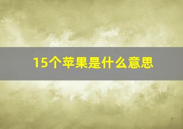 15个苹果是什么意思