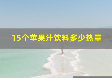 15个苹果汁饮料多少热量