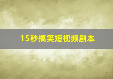 15秒搞笑短视频剧本